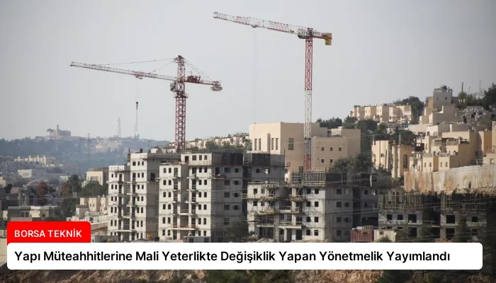 Yapı Müteahhitlerine Mali Yeterlikte Değişiklik Yapan Yönetmelik Yayımlandı