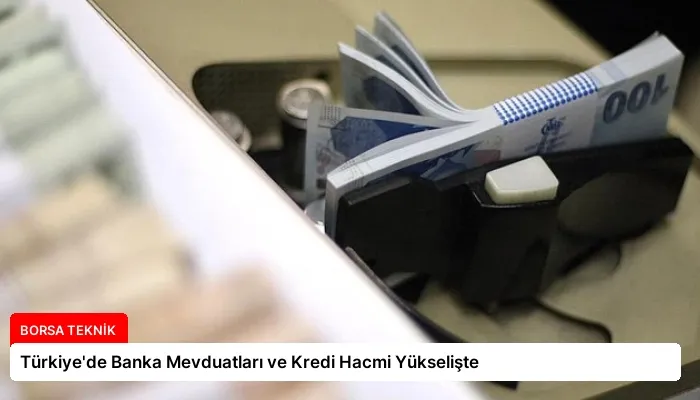 Türkiye’de Banka Mevduatları ve Kredi Hacmi Yükselişte