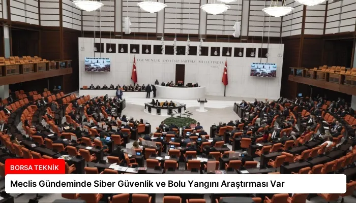 Meclis Gündeminde Siber Güvenlik ve Bolu Yangını Araştırması Var