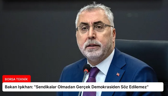 Bakan Işıkhan: “Sendikalar Olmadan Gerçek Demokrasiden Söz Edilemez”