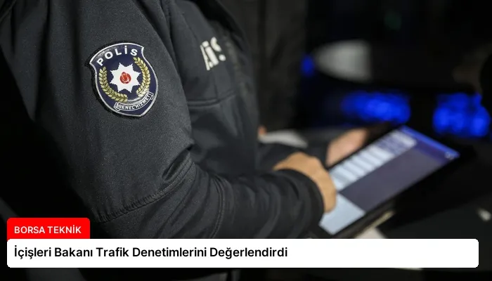 İçişleri Bakanı Trafik Denetimlerini Değerlendirdi