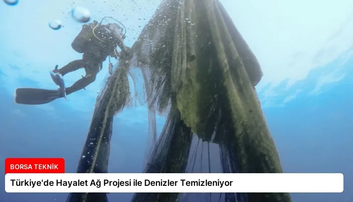 Türkiye’de Hayalet Ağ Projesi ile Denizler Temizleniyor
