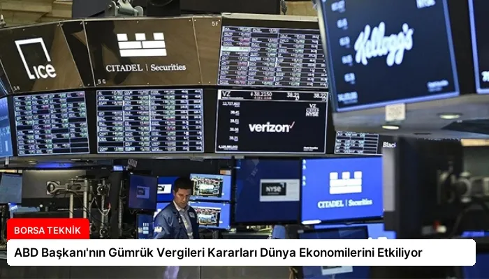 ABD Başkanı’nın Gümrük Vergileri Kararları Dünya Ekonomilerini Etkiliyor
