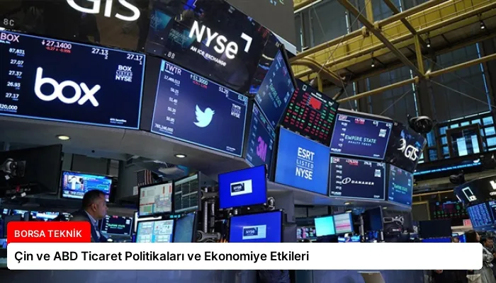 Çin ve ABD Ticaret Politikaları ve Ekonomiye Etkileri