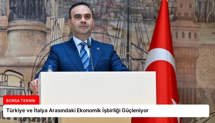 Türkiye ve İtalya Arasındaki Ekonomik İşbirliği Güçleniyor