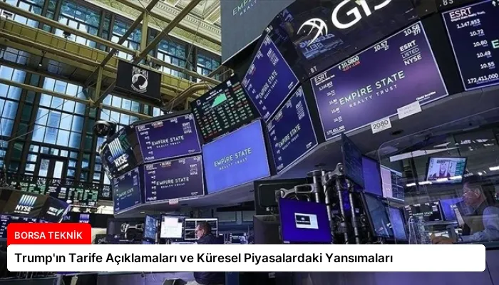 Trump’ın Tarife Açıklamaları ve Küresel Piyasalardaki Yansımaları