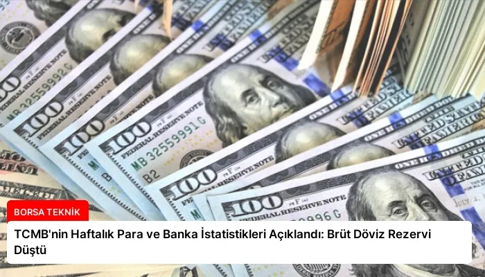 TCMB’nin Haftalık Para ve Banka İstatistikleri Açıklandı: Brüt Döviz Rezervi Düştü