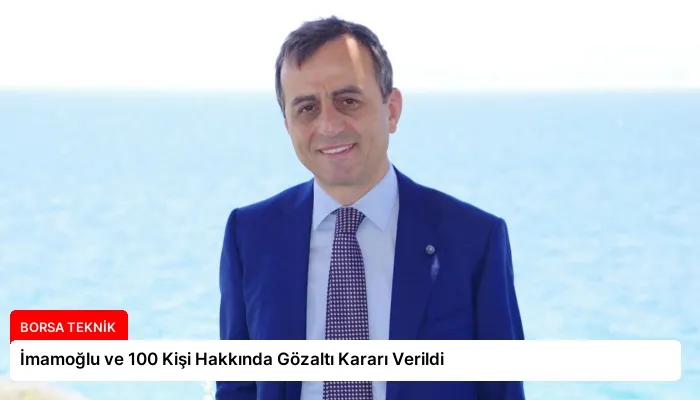 İmamoğlu ve 100 Kişi Hakkında Gözaltı Kararı Verildi
