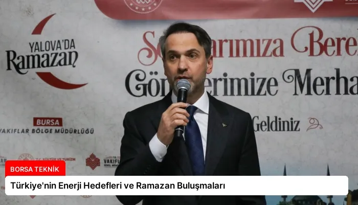 Türkiye’nin Enerji Hedefleri ve Ramazan Buluşmaları