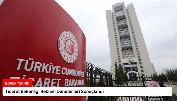 Ticaret Bakanlığı Reklam Denetimleri Sonuçlandı