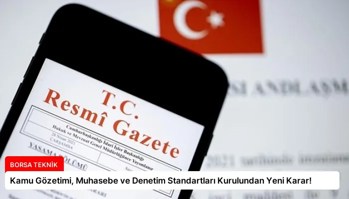 Kamu Gözetimi, Muhasebe ve Denetim Standartları Kurulundan Yeni Karar!