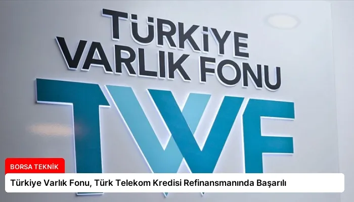 Türkiye Varlık Fonu, Türk Telekom Kredisi Refinansmanında Başarılı