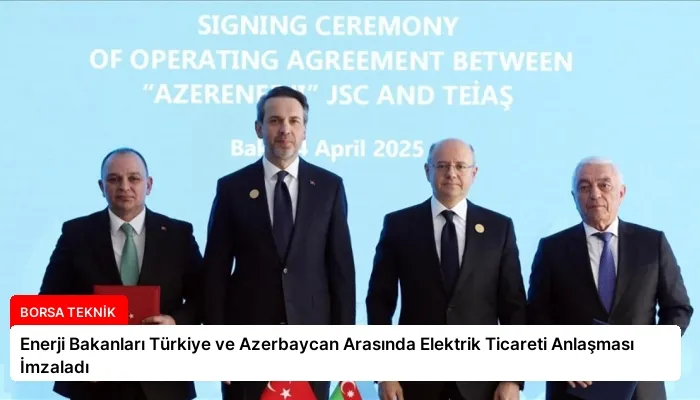 Enerji Bakanları Türkiye ve Azerbaycan Arasında Elektrik Ticareti Anlaşması İmzaladı