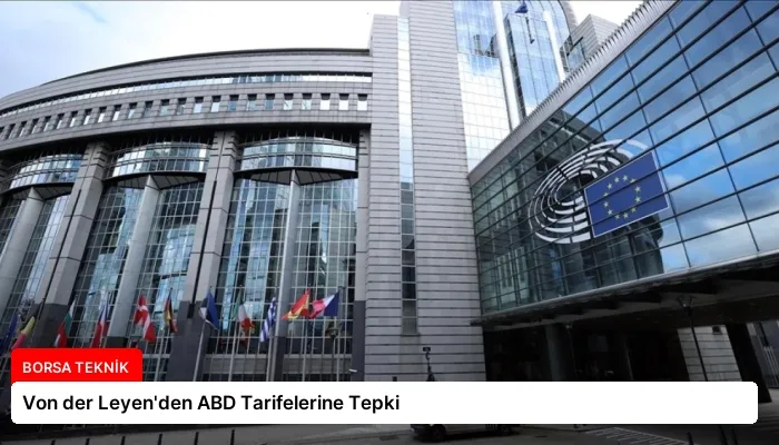 Von der Leyen’den ABD Tarifelerine Tepki