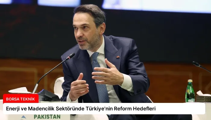 Enerji ve Madencilik Sektöründe Türkiye’nin Reform Hedefleri