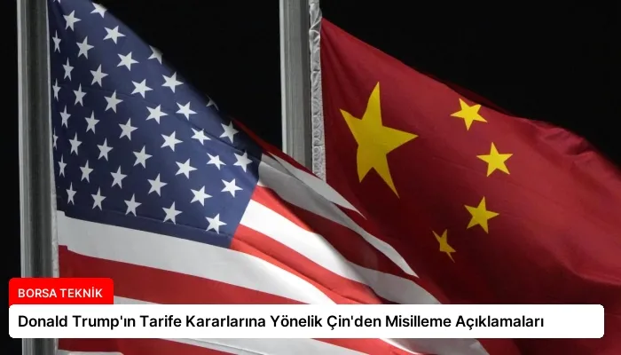 Donald Trump’ın Tarife Kararlarına Yönelik Çin’den Misilleme Açıklamaları
