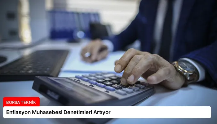 Enflasyon Muhasebesi Denetimleri Artıyor