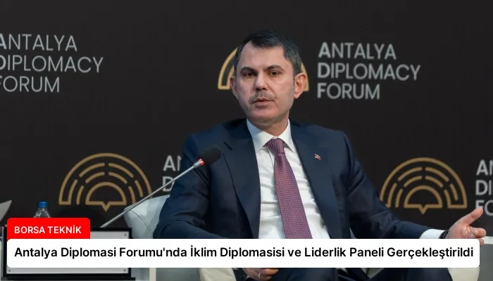 Antalya Diplomasi Forumu’nda İklim Diplomasisi ve Liderlik Paneli Gerçekleştirildi
