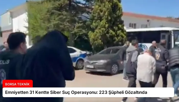 Emniyetten 31 Kentte Siber Suç Operasyonu: 223 Şüpheli Gözaltında