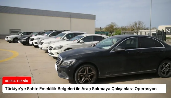 Türkiye’ye Sahte Emeklilik Belgeleri ile Araç Sokmaya Çalışanlara Operasyon