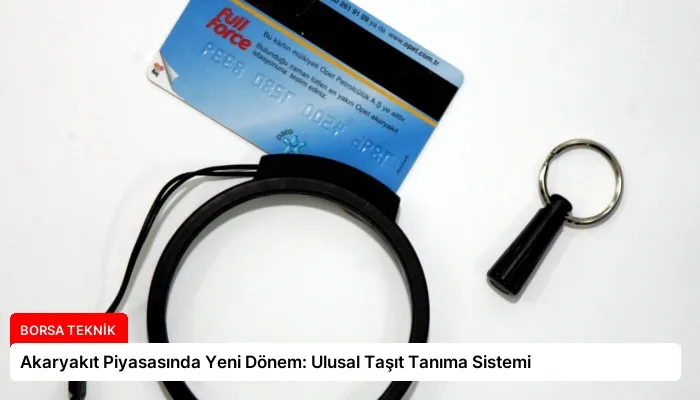 Akaryakıt Piyasasında Yeni Dönem: Ulusal Taşıt Tanıma Sistemi