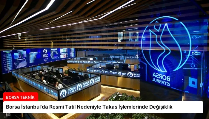 Borsa İstanbul’da Resmi Tatil Nedeniyle Takas İşlemlerinde Değişiklik