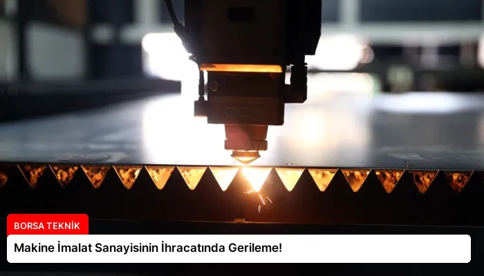 Makine İmalat Sanayisinin İhracatında Gerileme!