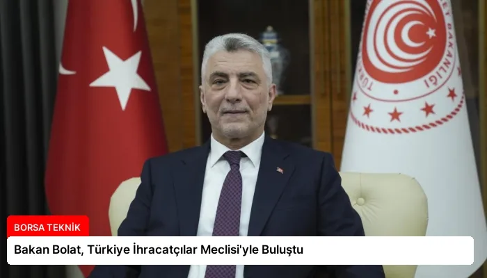 Bakan Bolat, Türkiye İhracatçılar Meclisi’yle Buluştu