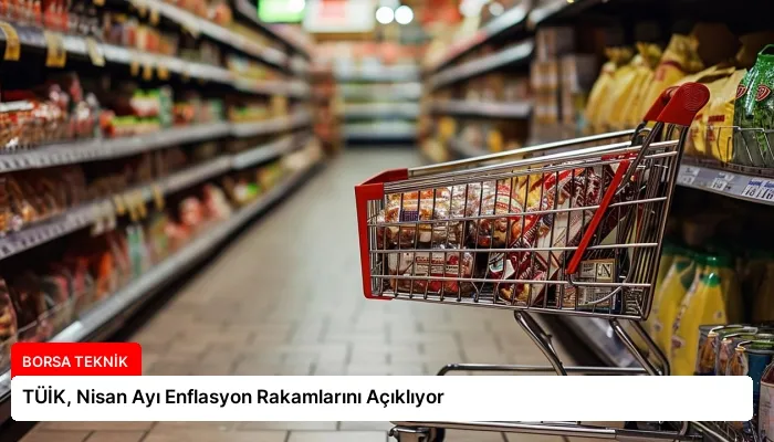 TÜİK, Nisan Ayı Enflasyon Rakamlarını Açıklıyor