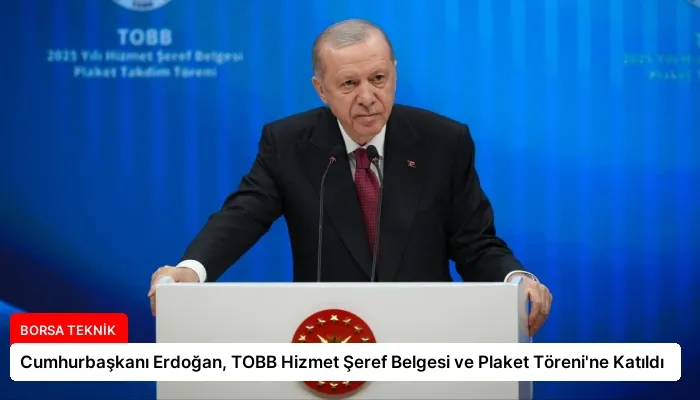 Cumhurbaşkanı Erdoğan, TOBB Hizmet Şeref Belgesi ve Plaket Töreni’ne Katıldı