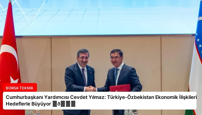 Cumhurbaşkanı Yardımcısı Cevdet Yılmaz: Türkiye-Özbekistan Ekonomik İlişkileri Hedeflerle Büyüyor ⏬👇