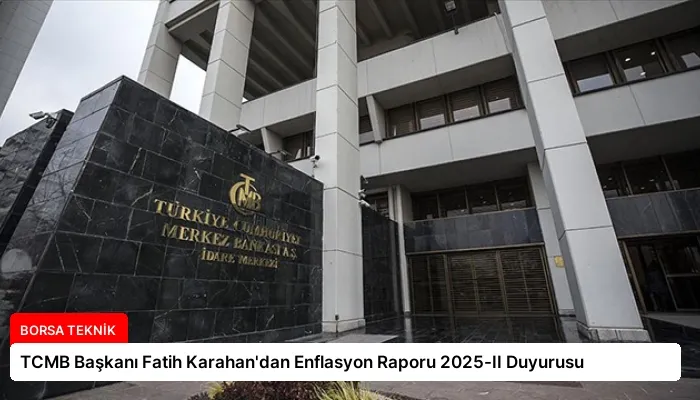 TCMB Başkanı Fatih Karahan’dan Enflasyon Raporu 2025-II Duyurusu
