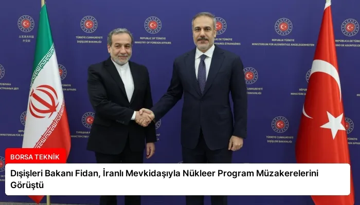 Dışişleri Bakanı Fidan, İranlı Mevkidaşıyla Nükleer Program Müzakerelerini Görüştü