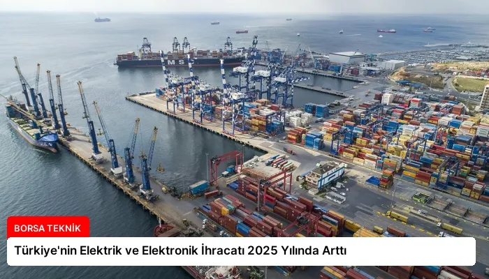 Türkiye’nin Elektrik ve Elektronik İhracatı 2025 Yılında Arttı