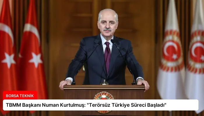 TBMM Başkanı Numan Kurtulmuş: “Terörsüz Türkiye Süreci Başladı”