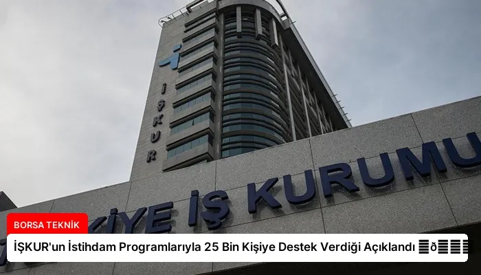 İŞKUR’un İstihdam Programlarıyla 25 Bin Kişiye Destek Verdiği Açıklandı ⏬👇