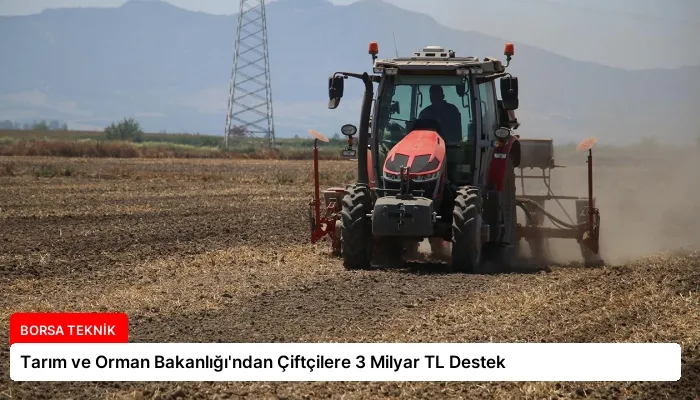 Tarım ve Orman Bakanlığı’ndan Çiftçilere 3 Milyar TL Destek