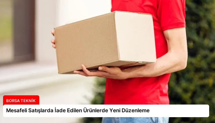 Mesafeli Satışlarda İade Edilen Ürünlerde Yeni Düzenleme