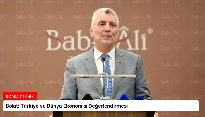 Bolat: Türkiye ve Dünya Ekonomisi Değerlendirmesi