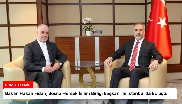 Bakan Hakan Fidan, Bosna Hersek İslam Birliği Başkanı İle İstanbul’da Buluştu