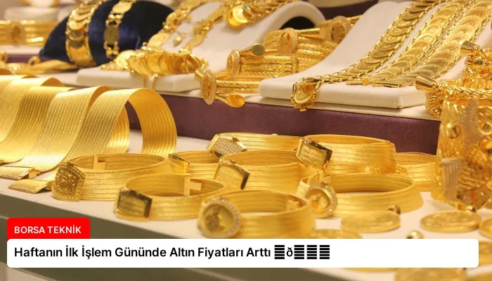 Haftanın İlk İşlem Gününde Altın Fiyatları Arttı ⏬👇