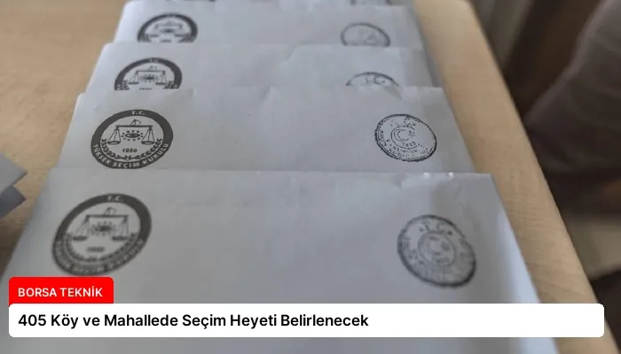 405 Köy ve Mahallede Seçim Heyeti Belirlenecek