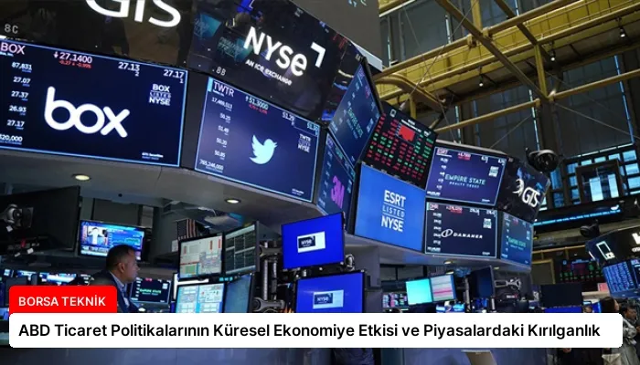 ABD Ticaret Politikalarının Küresel Ekonomiye Etkisi ve Piyasalardaki Kırılganlık
