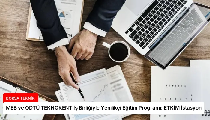 MEB ve ODTÜ TEKNOKENT İş Birliğiyle Yenilikçi Eğitim Programı: ETKİM İstasyon
