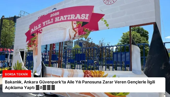 Bakanlık, Ankara Güvenpark’ta Aile Yılı Panosuna Zarar Veren Gençlerle İlgili Açıklama Yaptı ⏬👇