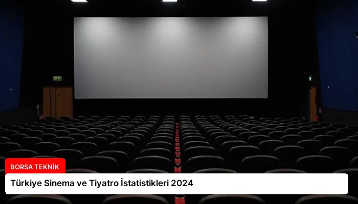 Türkiye Sinema ve Tiyatro İstatistikleri 2024