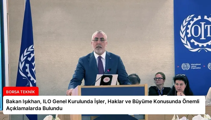 Bakan Işıkhan, ILO Genel Kurulunda İşler, Haklar ve Büyüme Konusunda Önemli Açıklamalarda Bulundu