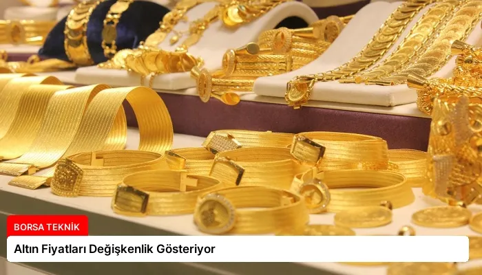 Altın Fiyatları Değişkenlik Gösteriyor