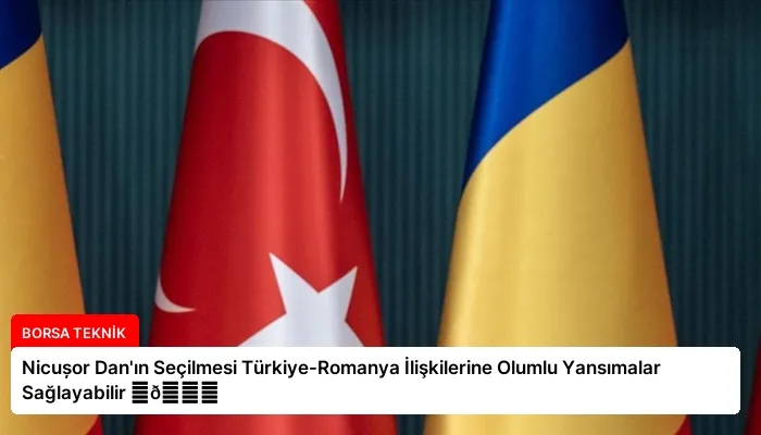 Nicușor Dan’ın Seçilmesi Türkiye-Romanya İlişkilerine Olumlu Yansımalar Sağlayabilir ⏬👇