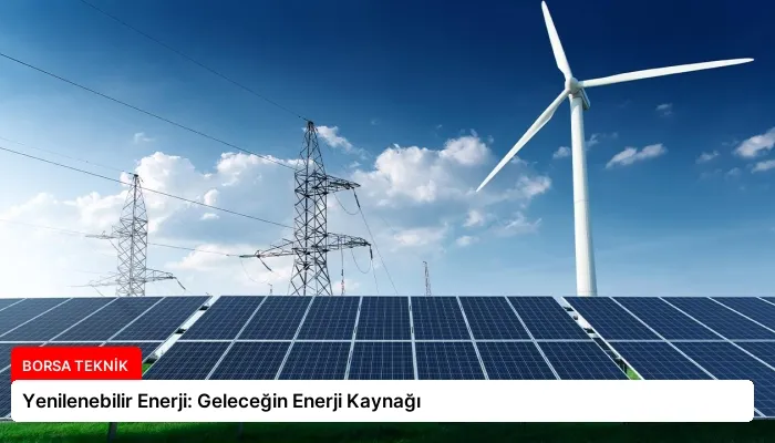 Yenilenebilir Enerji: Geleceğin Enerji Kaynağı